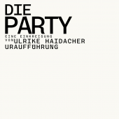 Die Party - Eine Einkreisung von Ulrike Haidacher - Schauspielhaus Graz - Schauraum