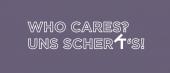 WHO CARES? – UNS SCHERT’S!